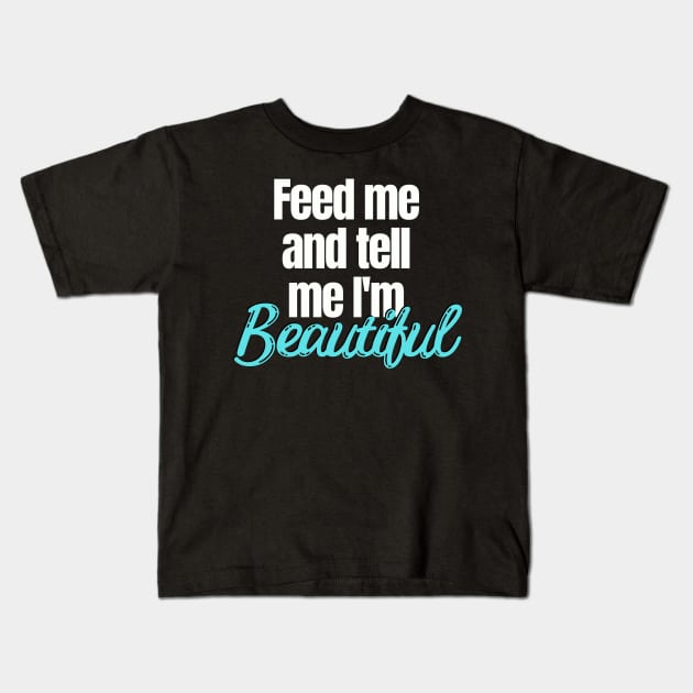 Feed me and tell me I'm Beautiful Kids T-Shirt by Easy Life